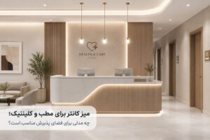 میز کانتر برای مطب و کلینیک؛ چه مدلی برای فضای پذیرش مناسب است؟