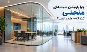 چرا پارتیشن شیشه‌ ای منحنی ترند ۲۰۲۶ شده است؟